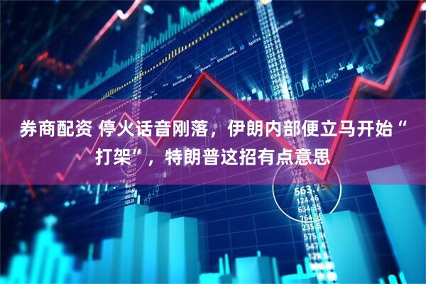 券商配资 停火话音刚落，伊朗内部便立马开始“打架”，特朗普这招有点意思